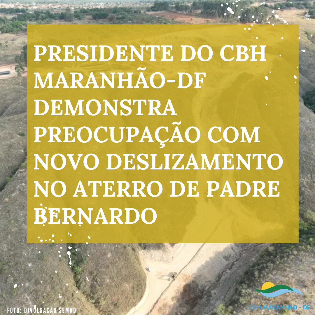 Presidente do CBH Maranhão-DF demonstra  preocupação com Novo deslizamento no aterro de Padre Bernardo
